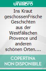 Ins Kraut geschossenFrische Geschichten aus der Westfälischen Provence und anderen schönen Orten. E-book. Formato EPUB ebook di Adele Stein