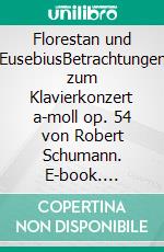 Florestan und EusebiusBetrachtungen zum Klavierkonzert a-moll op. 54 von Robert Schumann. E-book. Formato EPUB ebook di Volkhardt Preuß