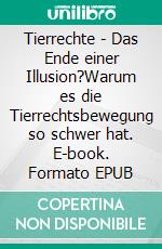 Tierrechte - Das Ende einer Illusion?Warum es die Tierrechtsbewegung so schwer hat. E-book. Formato EPUB