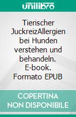 Tierischer JuckreizAllergien bei Hunden verstehen und behandeln. E-book. Formato EPUB ebook di Annette Dragun