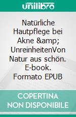 Natürliche Hautpflege bei Akne &amp; UnreinheitenVon Natur aus schön. E-book. Formato EPUB ebook