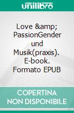 Love & PassionGender und Musik(praxis). E-book. Formato EPUB ebook di Jana Reich