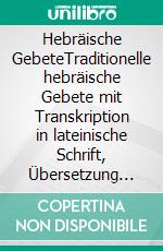 Hebräische GebeteTraditionelle hebräische Gebete mit Transkription in lateinische Schrift, Übersetzung und Erläuterungen. E-book. Formato EPUB ebook