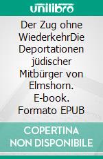 Der Zug ohne WiederkehrDie Deportationen jüdischer Mitbürger von Elmshorn. E-book. Formato EPUB