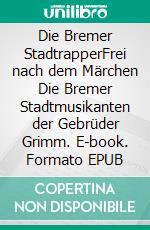 Die Bremer StadtrapperFrei nach dem Märchen Die Bremer Stadtmusikanten der Gebrüder Grimm. E-book. Formato EPUB