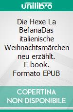 Die Hexe La BefanaDas italienische Weihnachtsmärchen neu erzählt. E-book. Formato EPUB ebook