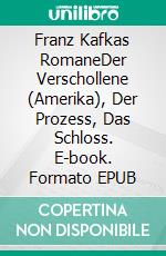 Franz Kafkas RomaneDer Verschollene (Amerika), Der Prozess, Das Schloss. E-book. Formato EPUB ebook