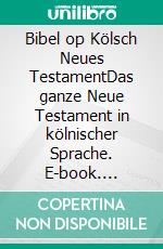 Bibel op Kölsch Neues TestamentDas ganze Neue Testament in kölnischer Sprache. E-book. Formato EPUB