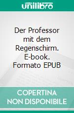 Der Professor mit dem Regenschirm. E-book. Formato EPUB ebook