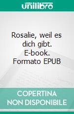 Rosalie, weil es dich gibt. E-book. Formato EPUB ebook