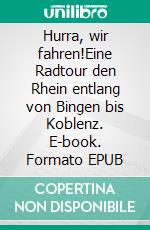 Hurra, wir fahren!Eine Radtour den Rhein entlang von Bingen bis Koblenz. E-book. Formato EPUB ebook di Hanne Wiedenhöfer