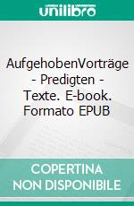 AufgehobenVorträge - Predigten - Texte. E-book. Formato EPUB ebook