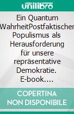 Ein Quantum WahrheitPostfaktischer Populismus als Herausforderung für unsere repräsentative Demokratie. E-book. Formato EPUB