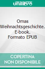 Omas Weihnachtsgeschichte. E-book. Formato EPUB ebook di Brigitte Klotzsch