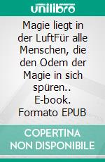 Magie liegt in der LuftFür alle Menschen, die den Odem der Magie in sich spüren.. E-book. Formato EPUB ebook di Sieglinde Dautel