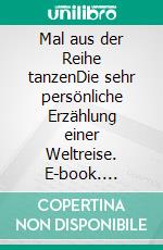 Mal aus der Reihe tanzenDie sehr persönliche Erzählung einer Weltreise. E-book. Formato EPUB