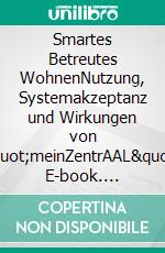 Smartes Betreutes WohnenNutzung, Systemakzeptanz und Wirkungen von &quot;meinZentrAAL&quot;. E-book. Formato EPUB ebook