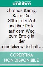 Chronos &amp; KairosDie Götter der Zeit und ihre Rolle auf dem Weg zum Erfolg in der Immobilienwirtschaft. E-book. Formato EPUB ebook