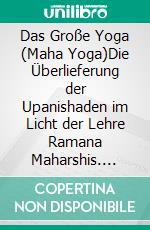 Das Große Yoga (Maha Yoga)Die Überlieferung der Upanishaden im Licht der Lehre Ramana Maharshis. E-book. Formato EPUB ebook