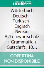 Wörterbuch Deutsch - Türkisch - Englisch Niveau A2Lernwortschatz + Grammatik + Gutschrift: 10 Unterrichtsstunden per Internet für die Integrations-Deutschkurs-TeilnehmerInnen aus der Türkei Niveau A2. E-book. Formato EPUB ebook