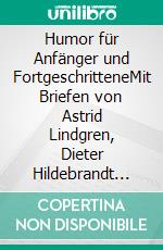 Humor für Anfänger und FortgeschritteneMit Briefen von Astrid Lindgren, Dieter Hildebrandt und mehr als zwanzig weiteren Prominenten. E-book. Formato EPUB