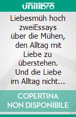 Liebesmüh hoch zweiEssays über die Mühen, den Alltag mit Liebe zu überstehen. Und die Liebe im Alltag nicht zu verlieren.. E-book. Formato EPUB ebook di Svea J. Held