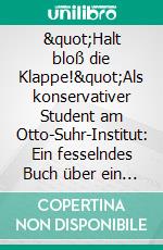 &quot;Halt bloß die Klappe!&quot;Als konservativer Student am Otto-Suhr-Institut: Ein fesselndes Buch über ein Studium mit Hindernissen. E-book. Formato EPUB ebook