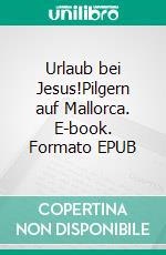 Urlaub bei Jesus!Pilgern auf Mallorca. E-book. Formato EPUB ebook di Werner R.C. Heinecke