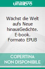 Wächst die Welt aufs Neue hinausGedichte. E-book. Formato EPUB ebook di Hermann Josef Schmitz