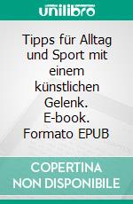 Tipps für Alltag und Sport mit einem künstlichen Gelenk. E-book. Formato EPUB ebook