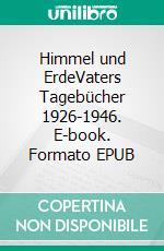 Himmel und ErdeVaters Tagebücher 1926-1946. E-book. Formato EPUB ebook