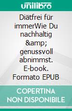 Diätfrei für immerWie Du nachhaltig &amp; genussvoll abnimmst. E-book. Formato EPUB ebook