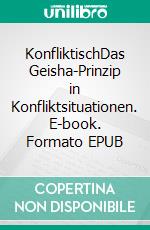 KonfliktischDas Geisha-Prinzip in Konfliktsituationen. E-book. Formato EPUB ebook
