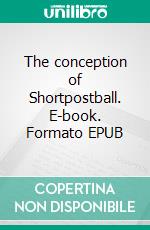 The conception of Shortpostball. E-book. Formato EPUB