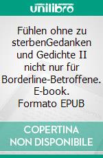 Fühlen ohne zu sterbenGedanken und Gedichte II nicht nur für Borderline-Betroffene. E-book. Formato EPUB ebook