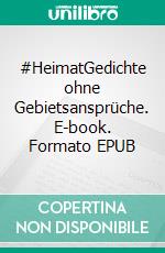 #HeimatGedichte ohne Gebietsansprüche. E-book. Formato EPUB ebook di Herwig Finkeldey