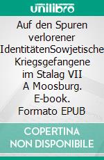 Auf den Spuren verlorener IdentitätenSowjetische Kriegsgefangene im Stalag VII A Moosburg. E-book. Formato EPUB ebook di Christine Fößmeier