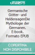 Germanische Götter- und HeldensagenDie Mythologie der Germanen. E-book. Formato EPUB ebook di Felix Dahn