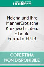 Helena und ihre MännerErotische Kurzgeschichten. E-book. Formato EPUB ebook