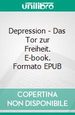 Depression - Das Tor zur Freiheit. E-book. Formato EPUB ebook di Erika Rojas