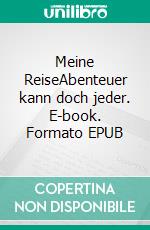 Meine ReiseAbenteuer kann doch jeder. E-book. Formato EPUB