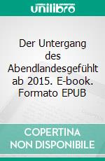 Der Untergang des Abendlandesgefühlt ab 2015. E-book. Formato EPUB