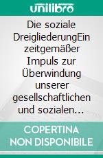 Die soziale DreigliederungEin zeitgemäßer Impuls zur Überwindung unserer gesellschaftlichen und sozialen Schieflagen. E-book. Formato EPUB