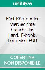 Fünf Köpfe oder vierGedichte braucht das Land. E-book. Formato EPUB ebook