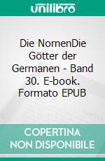 Die NornenDie Götter der Germanen - Band 30. E-book. Formato EPUB ebook di Harry Eilenstein