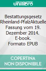 Bestattungsgesetz Rheinland-PfalzAktuelle Fassung vom 19. Dezember 2014. E-book. Formato EPUB