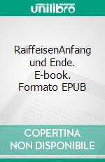 RaiffeisenAnfang und Ende. E-book. Formato EPUB ebook