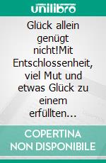 Glück allein genügt nicht!Mit Entschlossenheit, viel Mut und etwas Glück zu einem erfüllten Leben. E-book. Formato EPUB ebook di Reiner Dittrich