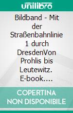 Bildband - Mit der Straßenbahnlinie 1 durch DresdenVon Prohlis bis Leutewitz. E-book. Formato EPUB ebook di Lars Brüggemann