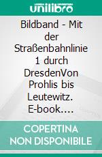 Bildband - Mit der Straßenbahnlinie 1 durch DresdenVon Prohlis bis Leutewitz. E-book. Formato EPUB ebook